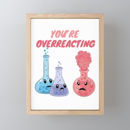 You're Overreacting - Funny Chemistry Framed Mini Art Print