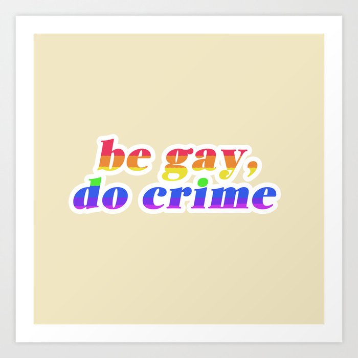 be gay, do crime Art Print
