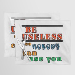 Be useful so nobody can use you antimotivation quote Placemat