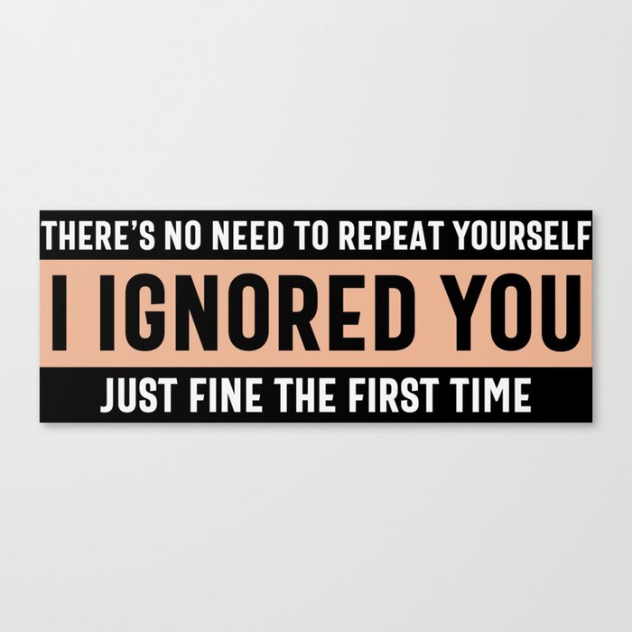 I Ignored You Just Fine Sarcastic Quote Canvas Print