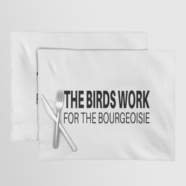 the birds work for the bourgeoisie Placemat