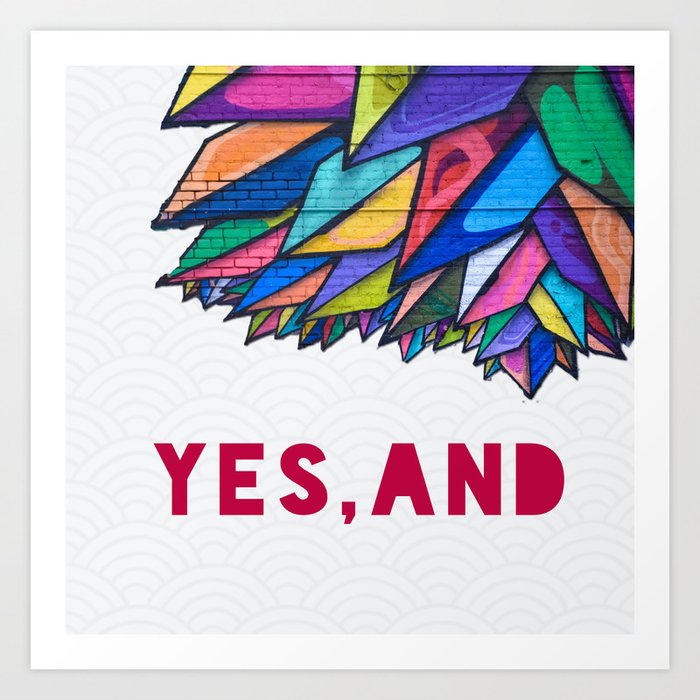 Yes, And Art Print