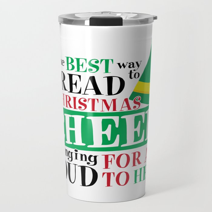 The Elf The Best Way to Spread Christmas Cheer Is to Sing Loud and Clear for All To Hear Travel Mug