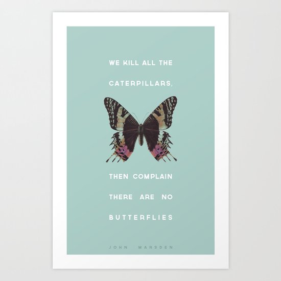We Kill all the Caterpillars Art Print