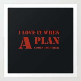 The A-Team - I love it when a plan comes together | fan quote art Art Print