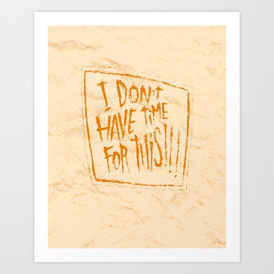 AIN'T GOT TIME Art Print