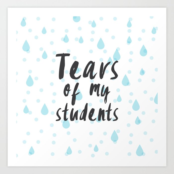 Tears of my students Art Print