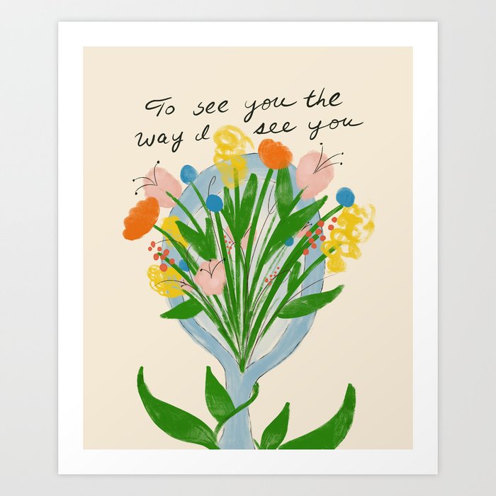 To See You the Way I See You Art Print