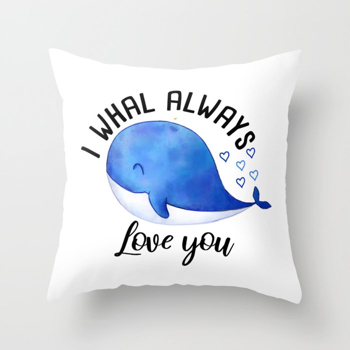 i whal always love you,Perfect Birthday Gift for Family Throw Pillow
