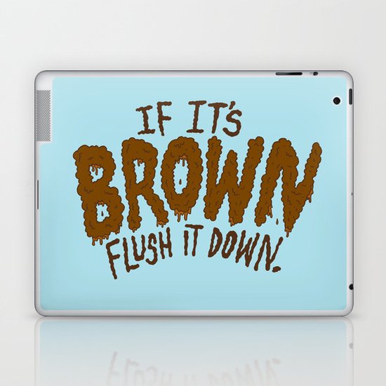 If it's Brown flush it down. Laptop & iPad Skin