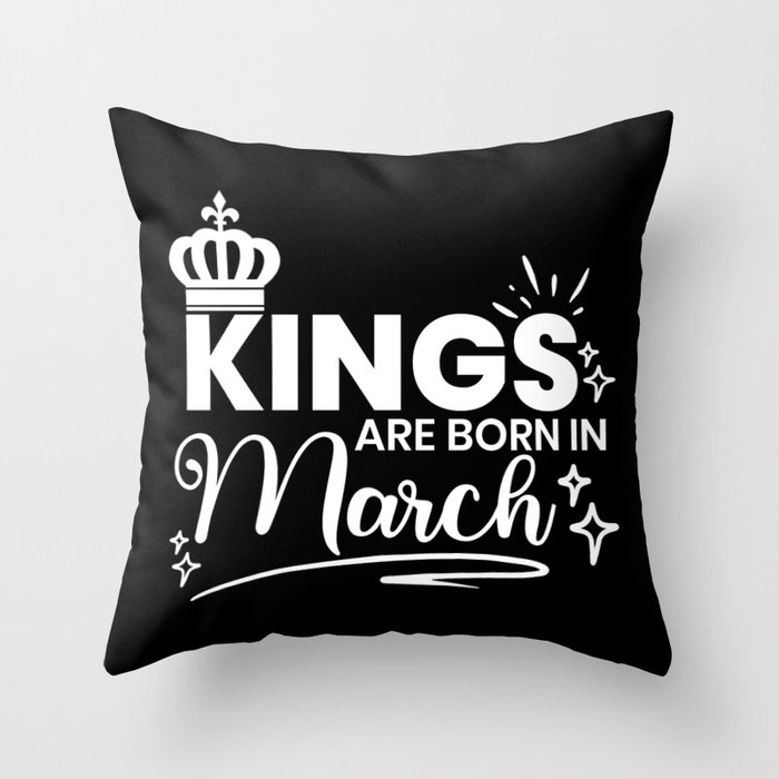Kings Are Born In March Birthday Quote Throw Pillow