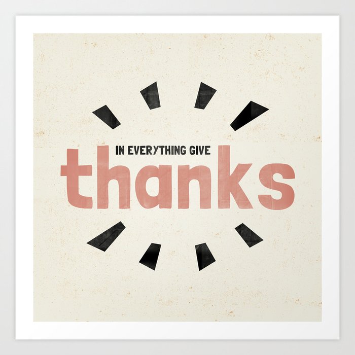 In Everything Give Thanks 1 Thessalonians 518 Art Print