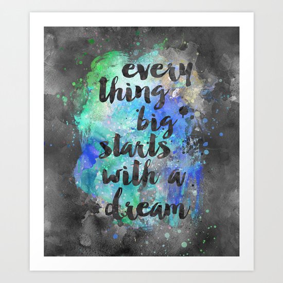 Everything big starts with a dream Art Print