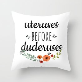 Uteruses before duderuses. Throw Pillow