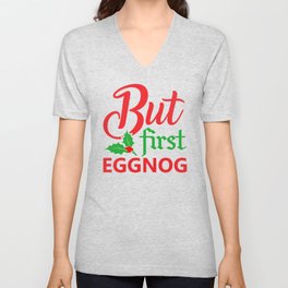 But First Eggnog - Christmas Designs V Neck T Shirt