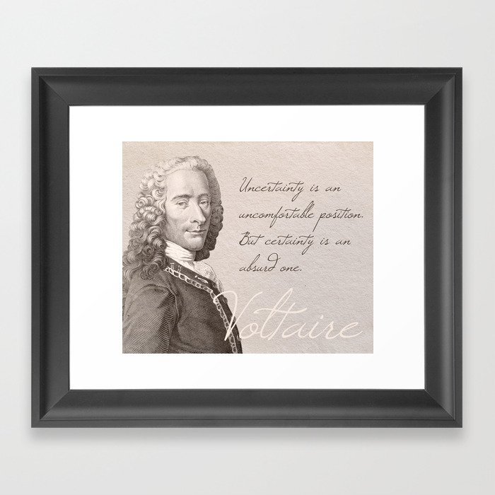 "Uncertainty is an uncomfortable position. But certainty is an absurd one." - Voltaire Framed Art Print