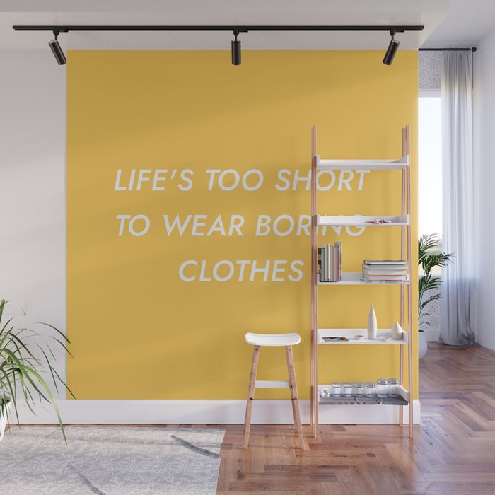 Life's too short to wear boring clothes Wall Mural