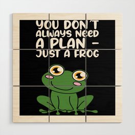 You Dont Always Need A Plan Just A Frog Wood Wall Art