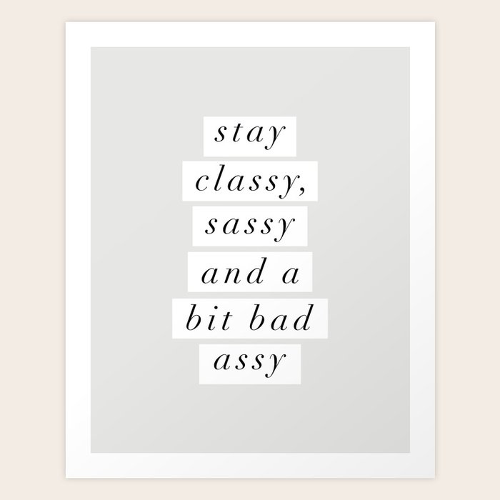 Stay Classy, Sassy a Bit Bad Assy black and white typography poster