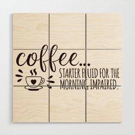 Coffee Starter Fluid Morning Impaired Wood Wall Art