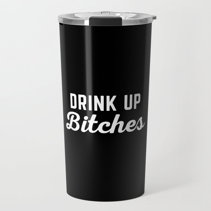 Drink Up Bitches Funny Quote Travel Mug