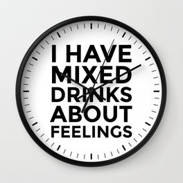 I Have Mixed Drinks About Feelings Wall Clock