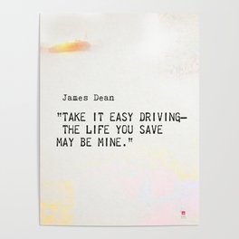 “Take it easy driving– the life you save may be mine.”  James Dean Poster