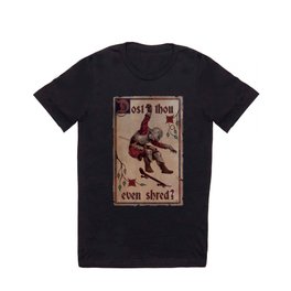 Dost Thou Even Shred? T Shirt