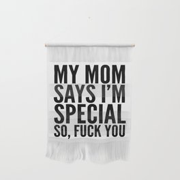 My Mom Says I'm Special So Fuck You Wall Hanging
