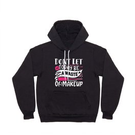 Don't Let Today Be A Waste Of Makeup Funny Quote Hoody