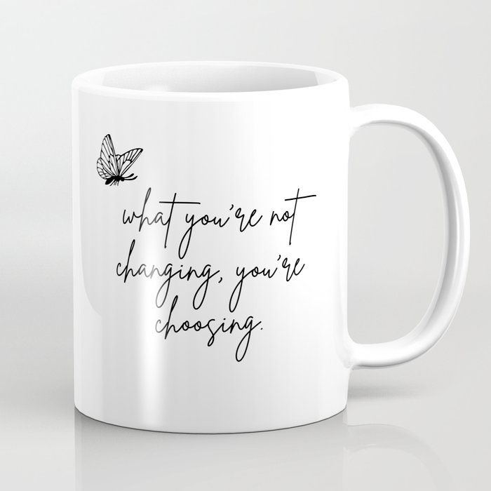 What You're Not Changing, You're Choosing Coffee Mug