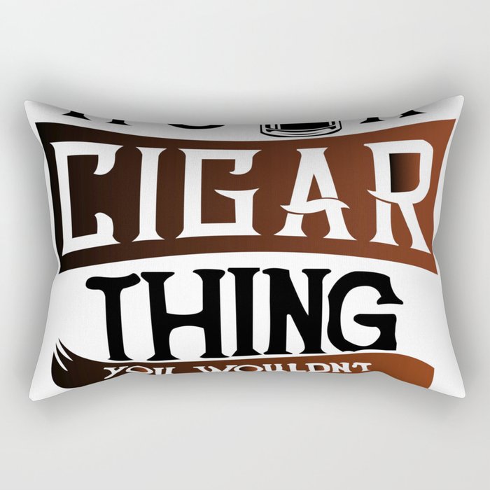 It's a Cigar Thing, You Wouldn't Understand  Rectangular Pillow