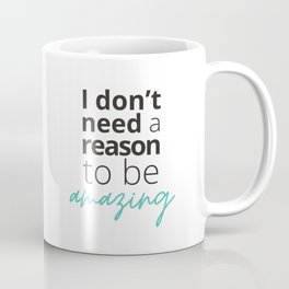 I don't need a reason to be amazing - #2 Coffee Mug