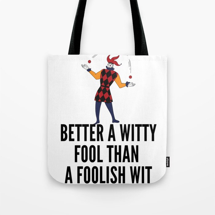 better a witty fool than a foolish wit ,april fool day Tote Bag