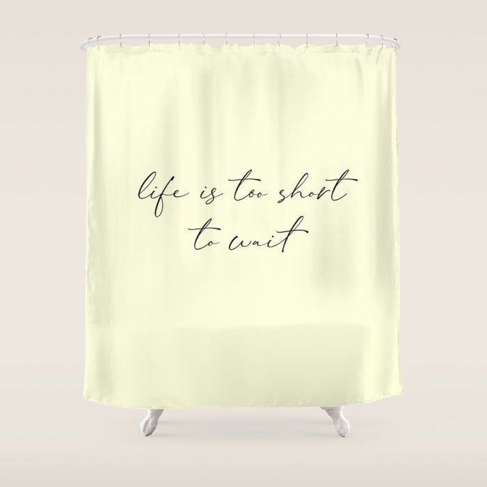 Life Is Too Short To Wait Funny Quotes About Life Shower Curtain