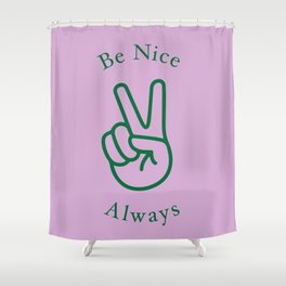 Be nice always Shower Curtain