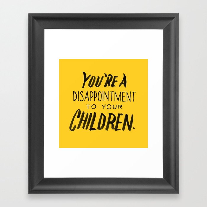 You're a Disappointment to Your Children Framed Art Print