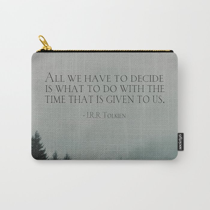 J.R.R. Tolkien quote "All we have to decide is what to do with the time that is given us" Carry-All Pouch