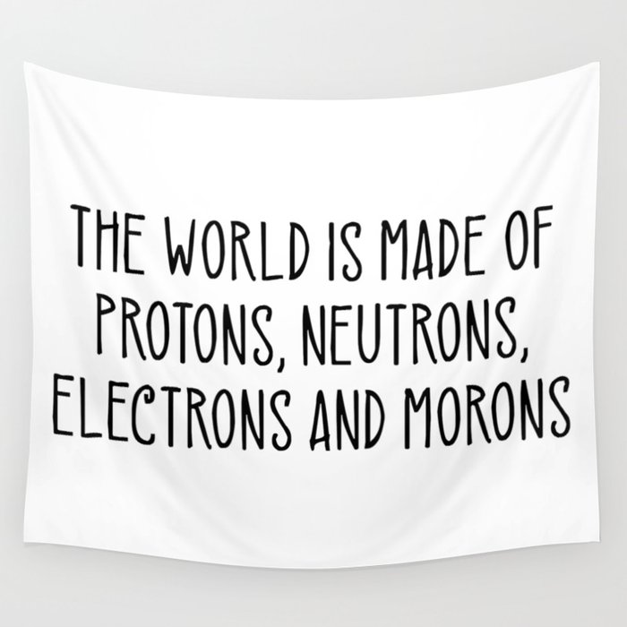 Protons Neutrons Electrons Morons Funny Wall Tapestry