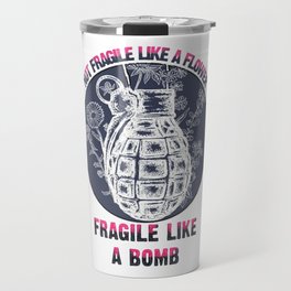 Not Fragile Like A Flower Fragile Like A Bomb Feminist gift T-Shirt T-Shirt Travel Mug