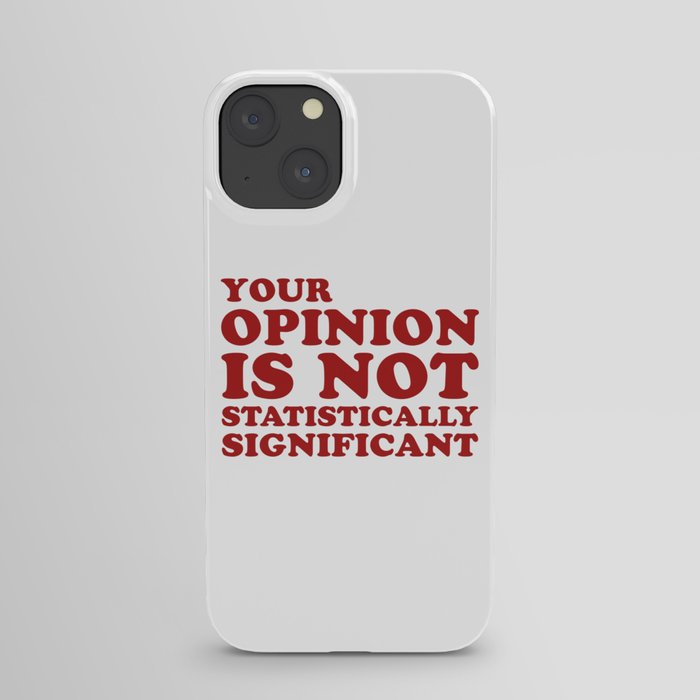 Your Opinion Is Not Statistically Significant iPhone Case