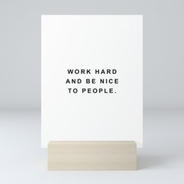 Work hard and be nice to people Mini Art Print