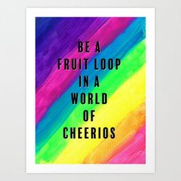 Be a Fruit Loop in a World of Cheerios Art Print
