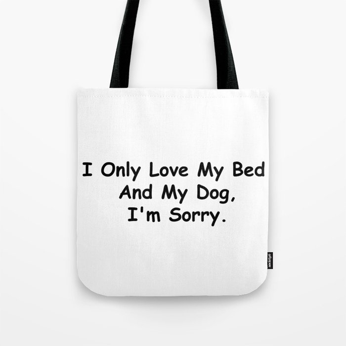 I Only Love My Bed And My Dog I'm Sorry Funny Sayings Dog Owner Gift Idea Tote Bag