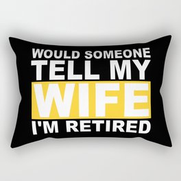 Would Someone Tell My Wife I'm Retired Rectangular Pillow