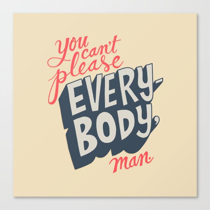 You Can't Please Everyone, Man. Canvas Print