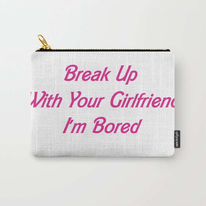 Break Up With Your Girlfriend, I'm Bored Carry-All Pouch