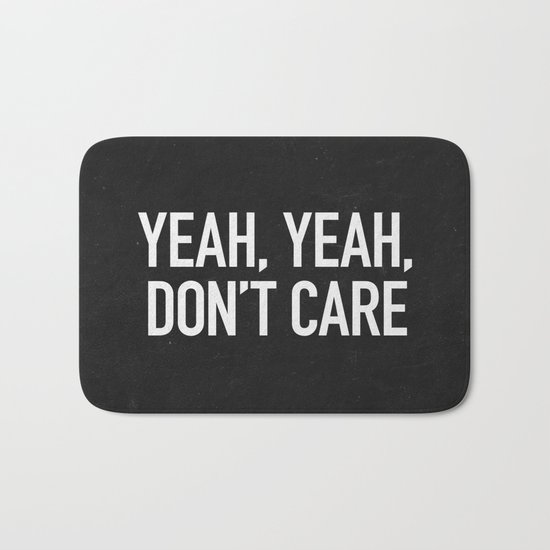 Yeah, yeah, don't care Bath Mat