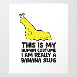 This Is My Human Costume I'm Really A Banana Slug Art Print | Bananaslughabitat, Bananaslugs, Graphicdesign, Bananaslugdrawing, Bananasluggift, Bananaslugapparel, Bananaslugdesign, Bananaslugcostume, Bananaslugtshirt, Bananaslugpresent 