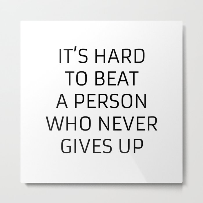 It S Hard To Beat A Person Who Never Gives Up Motivational Quote Metal Print By Inpireme Society6